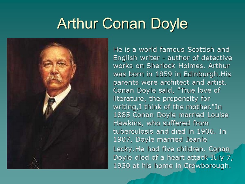 Arthur Conan Doyle He is a world famous Scottish and English writer - author